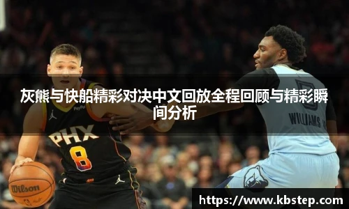 灰熊与快船精彩对决中文回放全程回顾与精彩瞬间分析