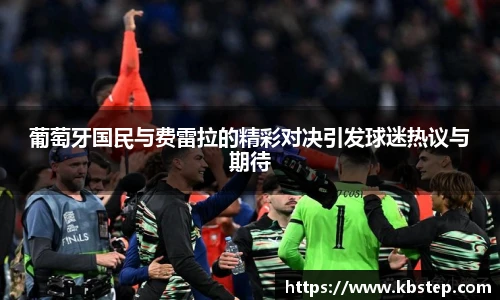 葡萄牙国民与费雷拉的精彩对决引发球迷热议与期待